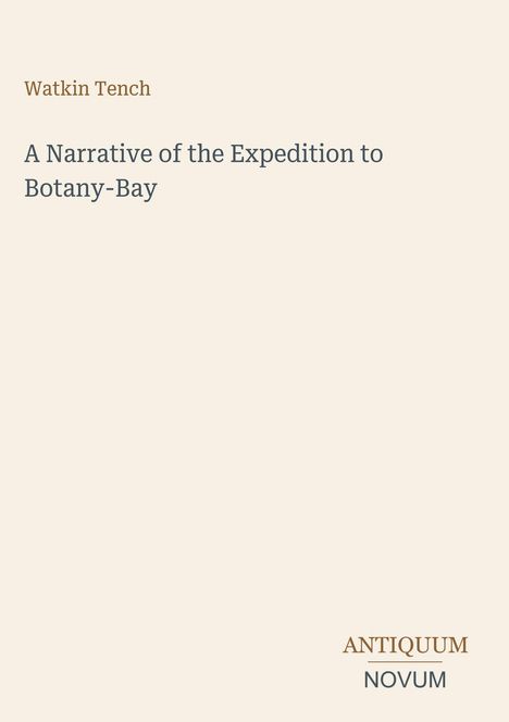 Titel: A Narrative of the Expedition to Botany-Bay. Autor: Watkin Tench. Unten rechts das Logo "ANTIQUM NOVUM". Heller Hintergrund.