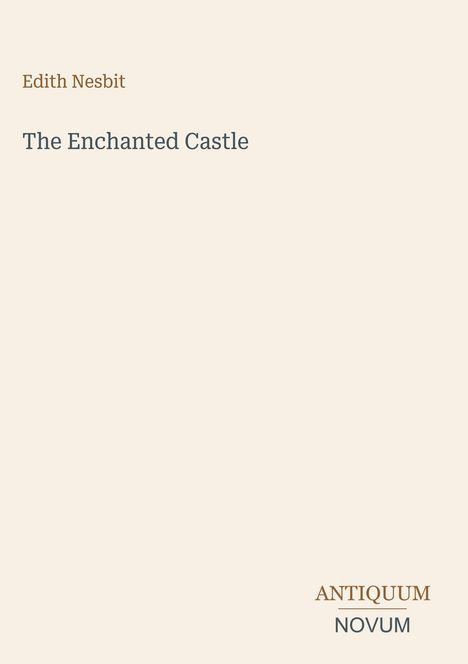 Edith Nesbit: "The Enchanted Castle". Beige Hintergrund. Unten rechts: "ANTIQUM NOVUM" in stilvollen Buchstaben.