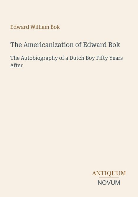 Edward William Bok, "The Americanization of Edward Bok", "The Autobiography of a Dutch Boy Fifty Years After"; Antiquum Novum.