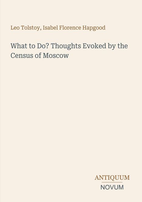 Buchtitel: "What to Do? Thoughts Evoked by the Census of Moscow" von Leo Tolstoy, Isabel Florence Hapgood. Beige Hintergrund.