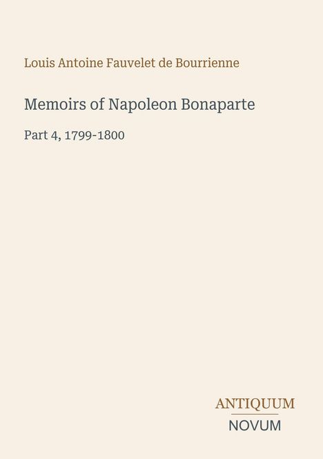 "Louis Antoine Fauvelet de Bourrienne, Memoirs of Napoleon Bonaparte, Part 4, 1799-1800." Schlichte hellbeige Buchseite.