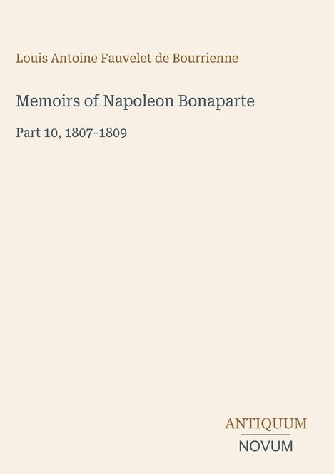 Oben: "Louis Antoine Fauvelet de Bourrienne".  
Mitte: "Memoirs of Napoleon Bonaparte, Part 10, 1807–1809".  
Unten: "ANTINQUUM NOVUM".