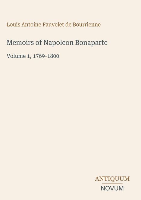 „Louis Antoine Fauvelet de Bourrienne. Memoirs of Napoleon Bonaparte, Volume 1, 1769-1800.“ Unten: ANTIKUM NOVUM Logo.
