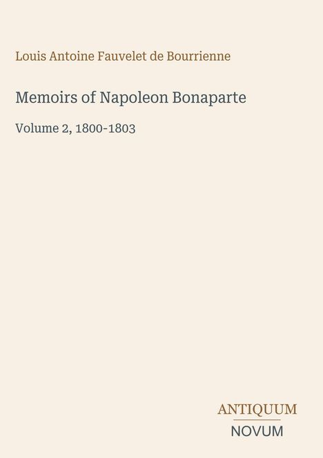 Titel: "Memoirs of Napoleon Bonaparte - Volume 2, 1800-1803" von Louis Antoine Fauvelet de Bourrienne. Unten ein Logo: "ANTIQUM NOVUM".