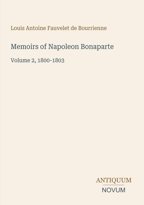 "Memoirs of Napoleon Bonaparte, Volume 2, 1800-1803" von Louis Antoine Fauvelet de Bourrienne. Unten rechts ein Logo: ANTIQUUM NOVUM.