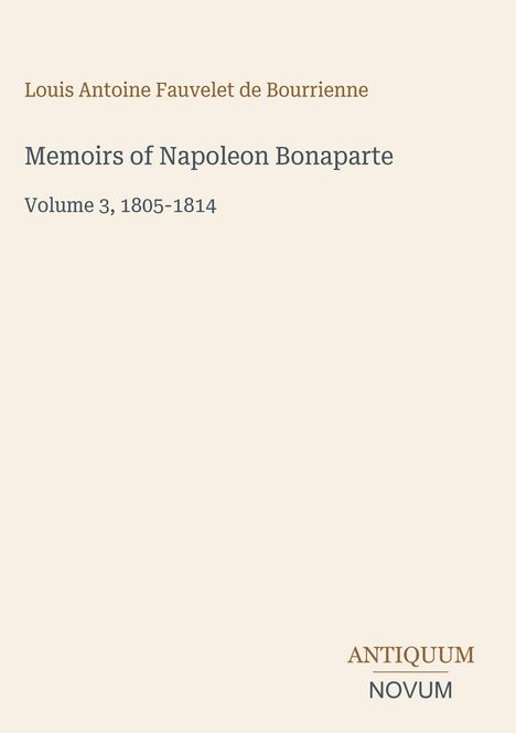 Titel: "Memoirs of Napoleon Bonaparte, Volume 3, 1805-1814" von Louis Antoine Fauvelet de Bourrienne. Unten: Antiquum Novum.
