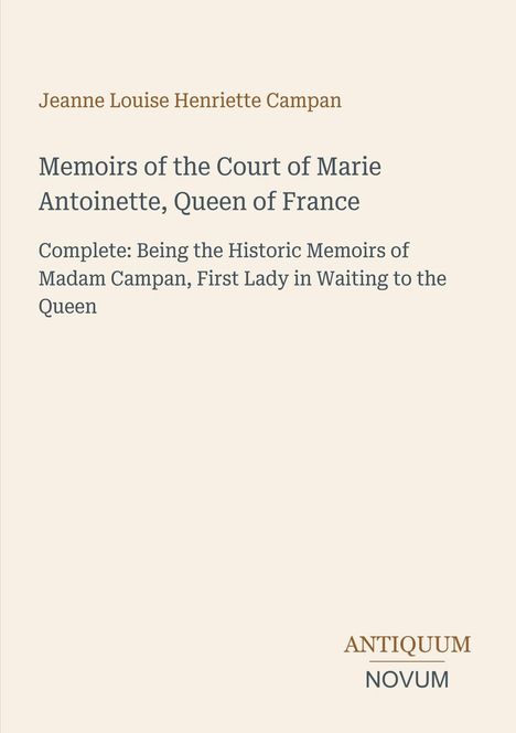 Text: "Jeanne Louise Henriette Campan: Memoirs of the Court of Marie Antoinette, Queen of France." Logo unten rechts: "ANTIQUM NOVUM".