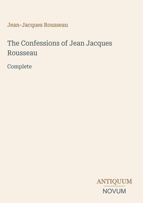Text: "Jean-Jacques Rousseau, The Confessions of Jean Jacques Rousseau, Complete, ANTIQUUM NOVUM". Schlichte Gestaltung.