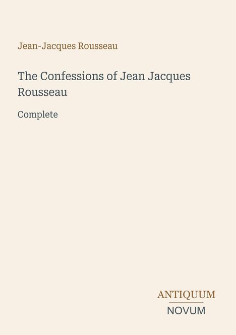 Buchtitel: "The Confessions of Jean Jacques Rousseau." Autor: Jean-Jacques Rousseau. Logo mit Schriftzug: "ANTIQUM NOVUM".