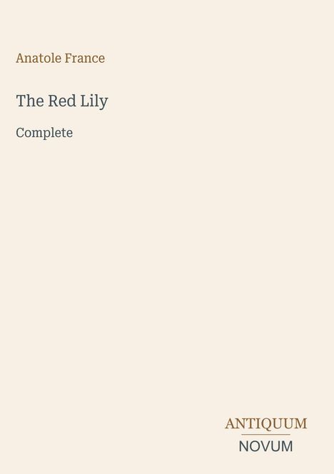 Text: "Anatole France, The Red Lily, Complete." Unten rechts ein stilisiertes Logo: "ANTIQUM NOVUM". Hintergrund beige.