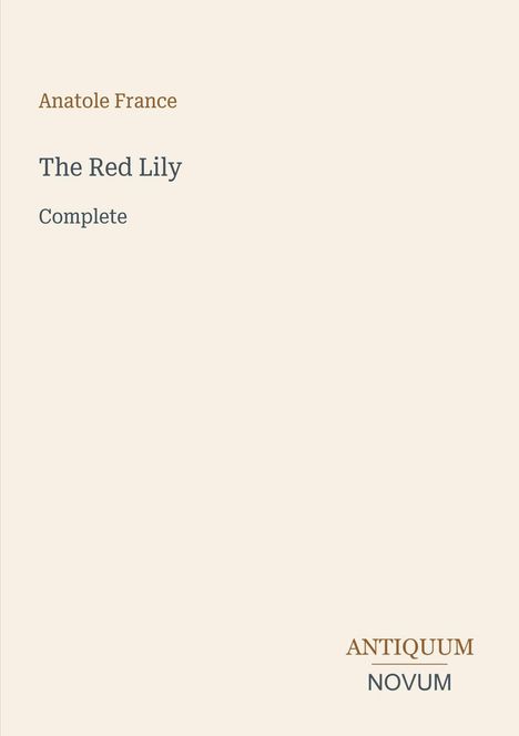 Text: "Anatole France, The Red Lily, Complete, ANTIQUUM NOVUM". Schlichtes Design auf beigem Hintergrund.