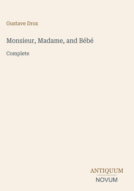 Oben steht "Gustave Droz". Darunter "Monsieur, Madame, and Bébé", "Complete". Unten rechts "ANTIQUM NOVUM".