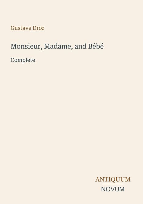 Gustave Droz, Monsieur, Madame, and Bébé, Complete. Logo: Antiquum Novum. Heller Hintergrund, schlichte Schrift.