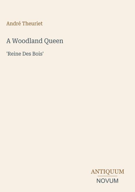 Text: "André Theuriet, A Woodland Queen, 'Reine Des Bois', ANTIQUUM, NOVUM". Hellbeiger Hintergrund.