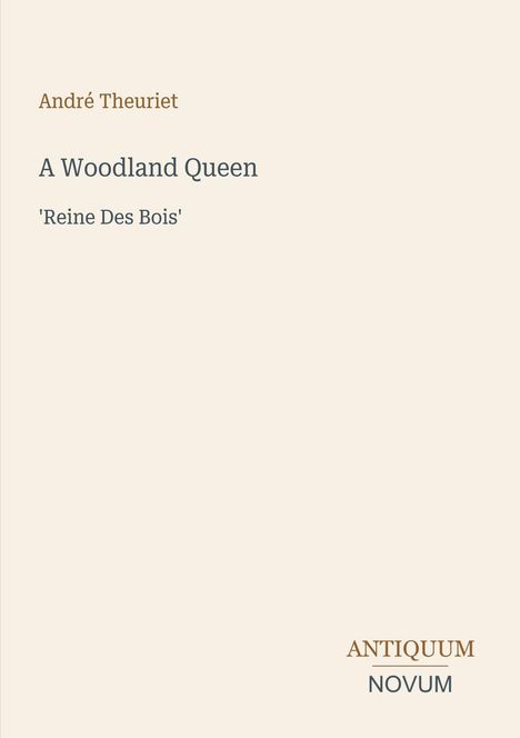 Text links: "André Theuriet, A Woodland Queen, 'Reine Des Bois'". Rechts unten: "ANTIQUM NOVUM". Heller Hintergrund.