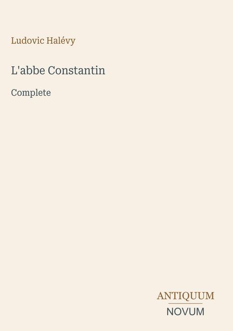 "Ludovic Halévy, L'abbe Constantin, Complete" steht auf einem schlichten, beige-farbenen Buchcover.