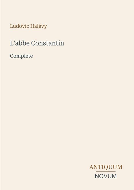 Text: "Ludovic Halévy", "L'abbe Constantin", "Complete", "ANTIQUM NOVUM". 
Schlichtes, minimalistisches Buchcover in Beige.