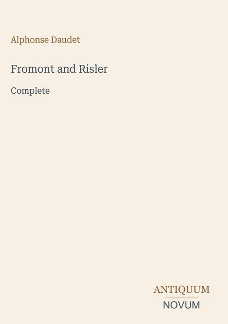Text: Alphonse Daudet, Fromont and Risler, Complete. Unten rechts: ANTIQUUM NOVUM. Hintergrund: Hellbeige.