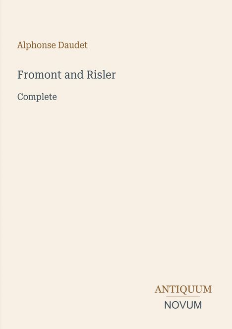 Titel: Fromont and Risler. Autor: Alphonse Daudet. Unten steht "ANTIQUM NOVUM". Hintergrund: einfarbig beige.