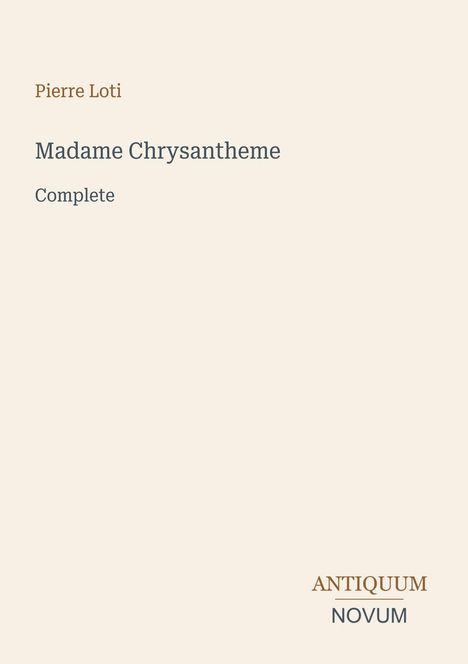 Text: "Pierre Loti, Madame Chrysantheme, Complete, ANTIQUUM, NOVUM." Beige Hintergrund. Minimalistisches Design.