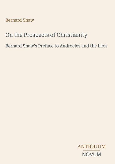 Bernard Shaw: "On the Prospects of Christianity" und "Bernard Shaw's Preface to Androcles and the Lion". Unten Logo: ANTIQUUM NOVUM.