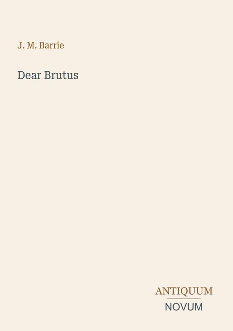 Titel: "Dear Brutus". Autor: J. M. Barrie. Verlagsname unten: "ANTIQUM NOVUM". Heller Hintergrund.