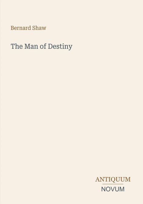 Text: Bernard Shaw, The Man of Destiny. Unten rechts steht Antiquum Novum. Hintergrund: einfarbig beige.