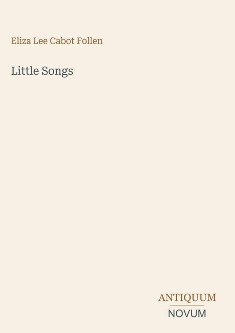 Text: "Eliza Lee Cabot Follen, Little Songs, ANTIQUUM NOVUM." Schlichtes Design, cremiger Hintergrund.