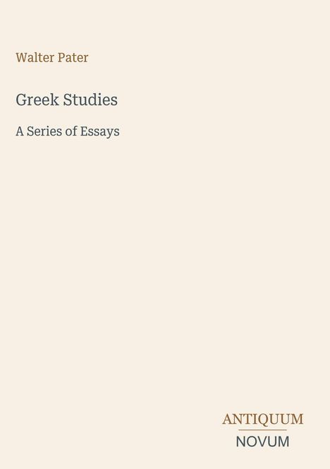 Titel "Greek Studies: A Series of Essays" von Walter Pater. Unten rechts steht "ANTIQUM NOVUM". Schlichtes Design.