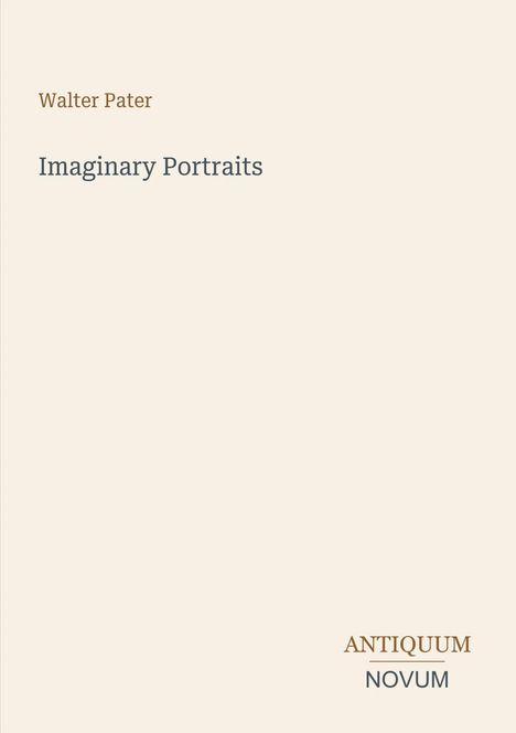 Text: „Walter Pater, Imaginary Portraits“. Unten rechts: „Antiquum Novum“. Hintergrund in hellem Beige.