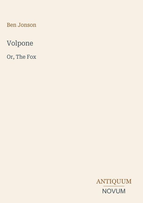 Ben Jonson: "Volpone, Or, The Fox". Unten rechts "ANTIQUM NOVUM". Schlichtes Design auf hellbeigem Hintergrund.