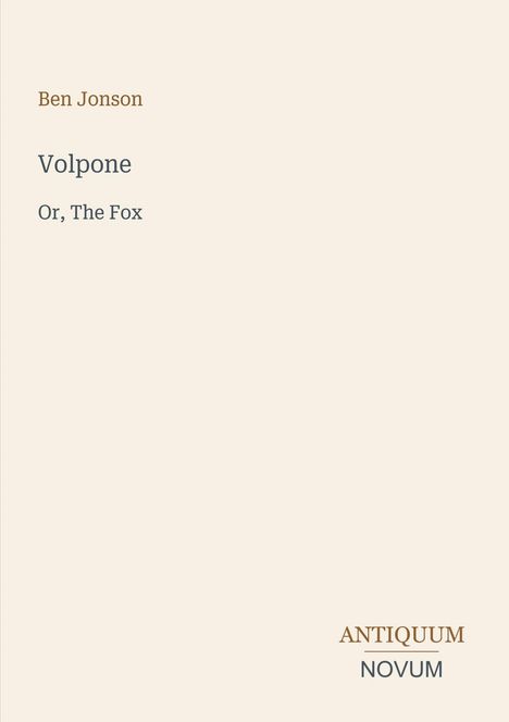 Text: Ben Jonson, Volpone, Or, The Fox. Unten rechts: ANTIQUUM NOVUM. Beige Hintergrund.