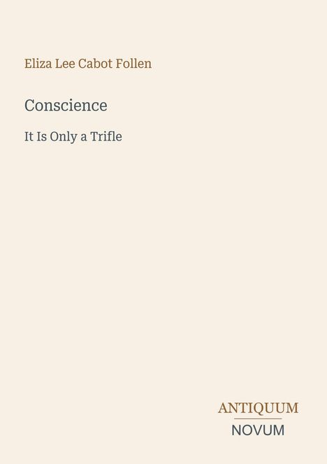 Text: Eliza Lee Cabot Follen, Conscience, It Is Only a Trifle, ANTIQUUM NOVUM. Beige Hintergrund.