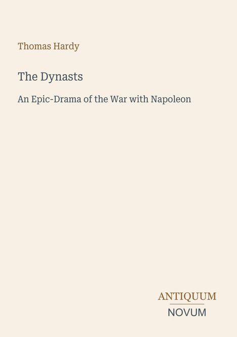 "Thomas Hardy: The Dynasts. An Epic-Drama of the War with Napoleon. Antiquum Novum. Beigefarbenes Cover."
