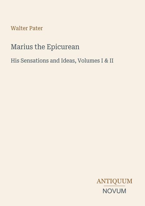 Text: Walter Pater, Marius the Epicurean, His Sensations and Ideas, Volumes I & II. Unten rechts: Antiquum Novum in einem Logo.