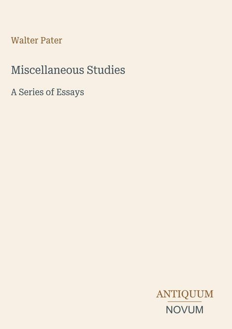 Text: "Walter Pater, Miscellaneous Studies, A Series of Essays." Unten rechts ein Logo mit "ANTIQUM NOVUM" in schlichter Schrift.