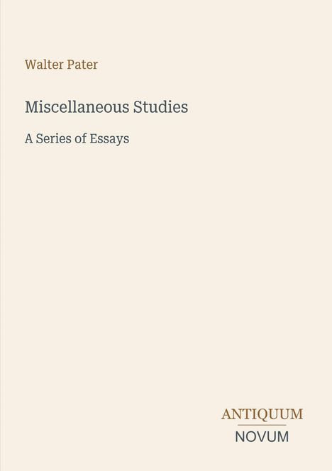 Oben steht "Walter Pater". Darunter "Miscellaneous Studies: A Series of Essays". Unten rechts "ANTIQUM NOVUM" in einem Logo.