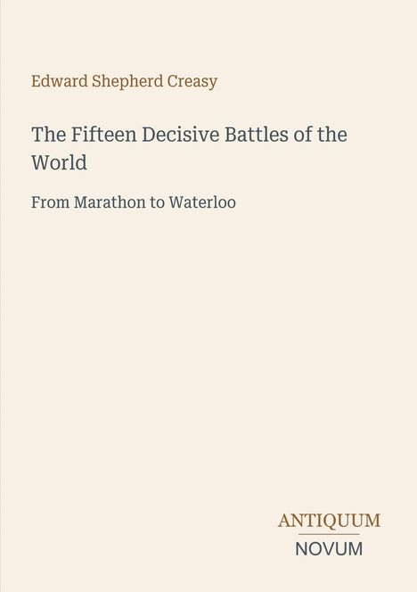 Edward Shepherd Creasy: "The Fifteen Decisive Battles of the World – From Marathon to Waterloo". Antiquum Novum.