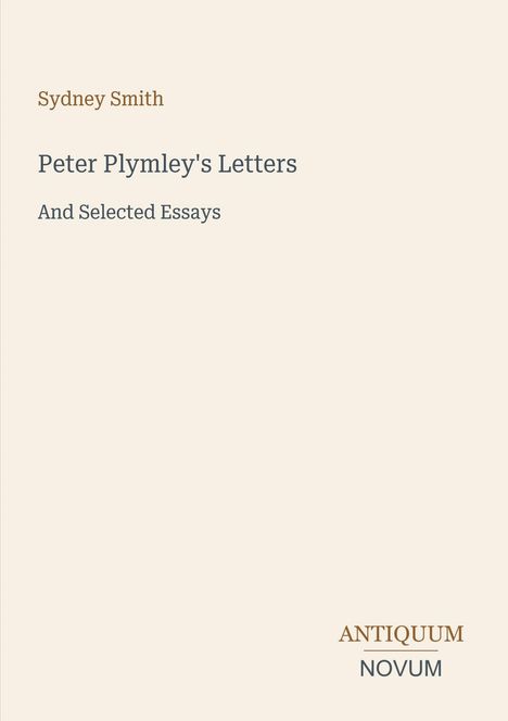 Oben steht "Sydney Smith". Darunter "Peter Plymley's Letters And Selected Essays". Logo: "ANTIQUM NOVUM". Cremefarbener Hintergrund.