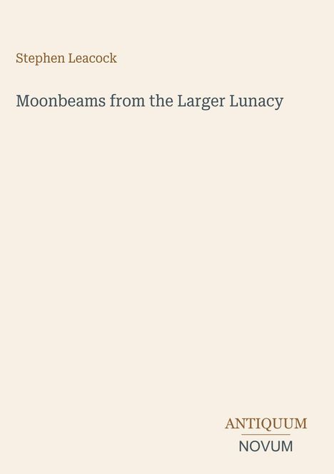 Text: "Stephen Leacock", "Moonbeams from the Larger Lunacy", "ANTIQUM NOVUM". Beige Hintergrund, schlichte Gestaltung.