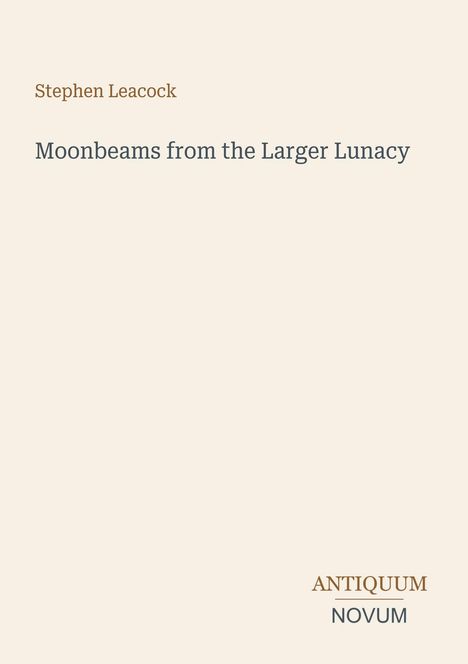 Oben: "Stephen Leacock". Mitte: "Moonbeams from the Larger Lunacy". Unten: Logo "ANTIQUM NOVUM", schlichte Gestaltung.