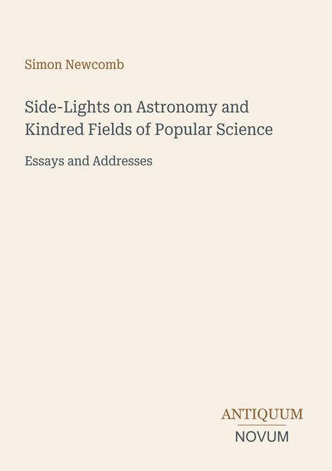 "Simon Newcomb: Side-Lights on Astronomy and Kindred Fields of Popular Science. Essays and Addresses. ANTIQUUM NOVUM."