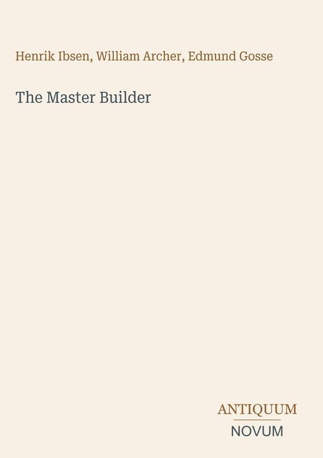 Henrik Ibsen, William Archer, Edmund Gosse; Titel: The Master Builder; unten: ANTIQUUM NOVUM. Beige Hintergrund.
