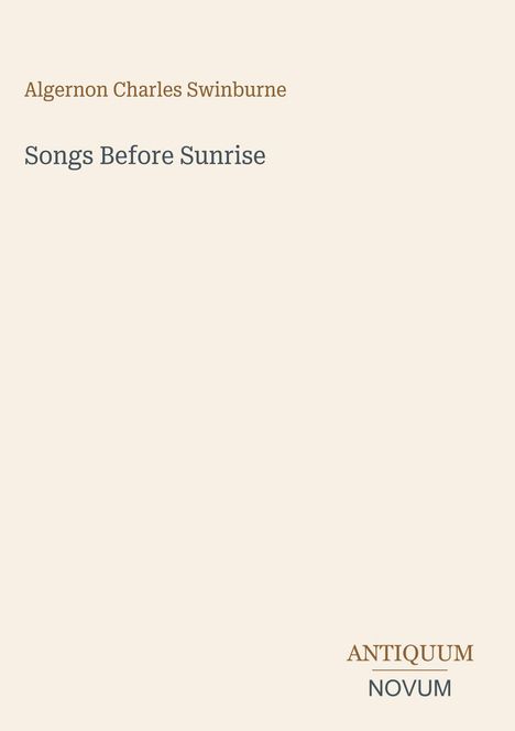 Oberer Text: "Algernon Charles Swinburne". Mittig: "Songs Before Sunrise". Unten: "ANTIQUM" über "NOVUM". Beiger Hintergrund.
