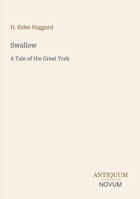H. Rider Haggard, "Swallow: A Tale of the Great Trek". Unten rechts "Antiquum Novum". Beige Hintergrund.