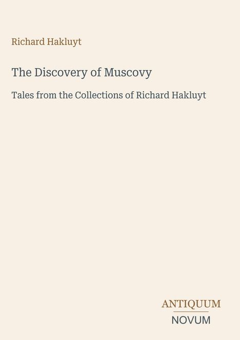Oben: Richard Hakluyt. Titel: The Discovery of Muscovy. Untertitel: Tales from the Collections of Richard Hakluyt. Unten: ANTIQUUM NOVUM. Schlichtes Design.