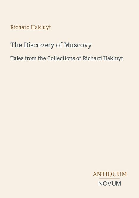 "Richard Hakluyt, The Discovery of Muscovy. Tales from the Collections of Richard Hakluyt. ANTIQUUM NOVUM."