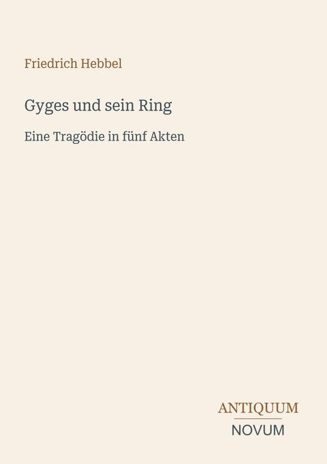 Text: "Friedrich Hebbel"

Darunter: "Gyges und sein Ring"

Noch tiefer: "Eine Tragödie in fünf Akten"

Antiquum NOVUM Logo.