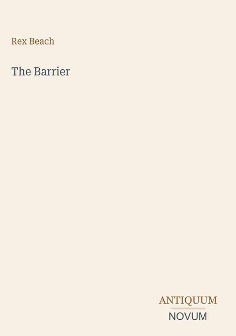 "Rex Beach", "The Barrier", unten rechts "Antiquum Novum" in einem minimalistischen Stil.