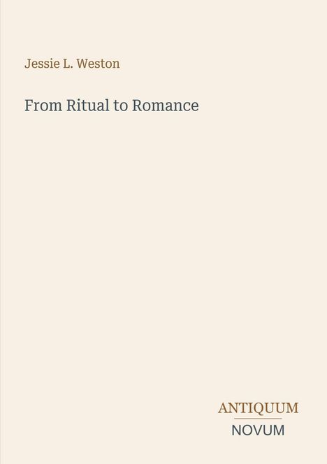 "Jessie L. Weston. From Ritual to Romance. ANTIQUUM NOVUM unten rechts. Schlichtes Cover auf beigem Hintergrund."